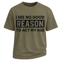 No Reason to Act My Age Tee