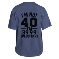 I'm Not 40 I'm 39.99 Tee