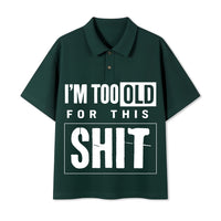I'm Too Old For This Sh*t Polo Shirt
